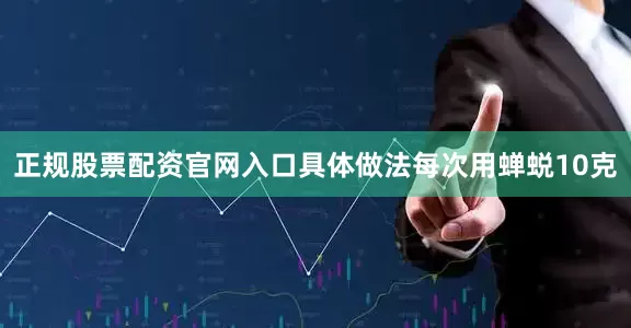 正规股票配资官网入口具体做法每次用蝉蜕10克