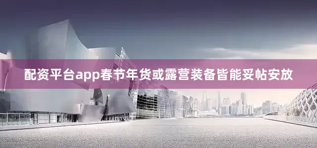 配资平台app春节年货或露营装备皆能妥帖安放