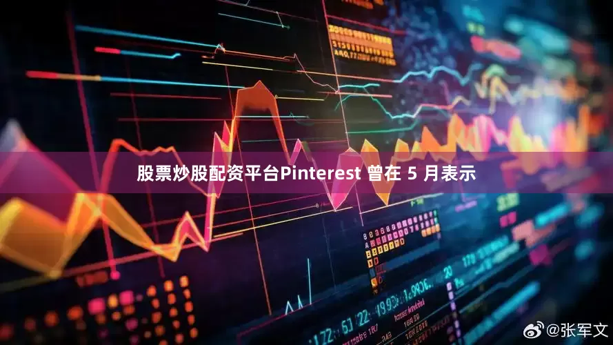 股票炒股配资平台Pinterest 曾在 5 月表示