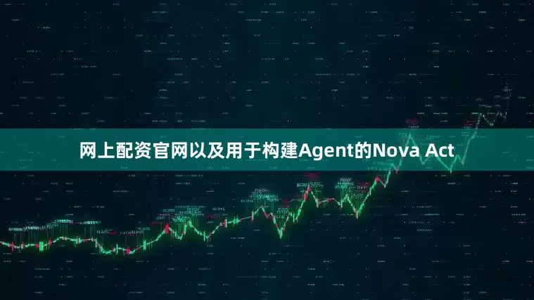 网上配资官网以及用于构建Agent的Nova Act