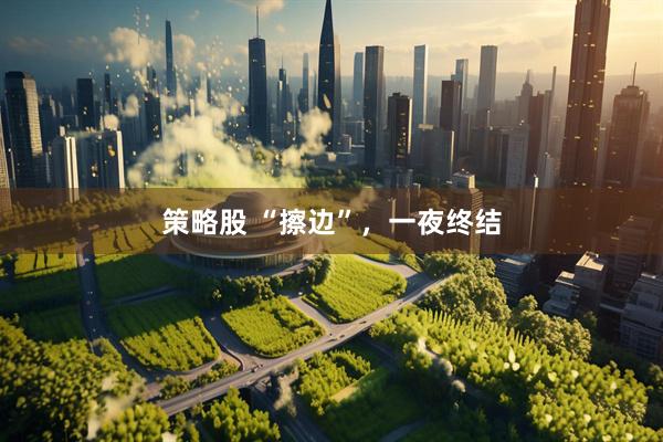 策略股 “擦边”，一夜终结