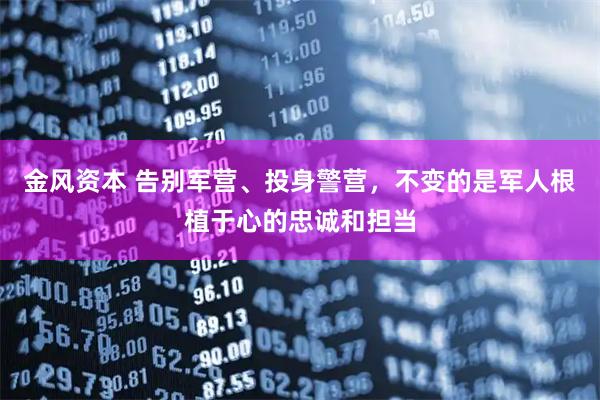 金风资本 告别军营、投身警营，不变的是军人根植于心的忠诚和担当